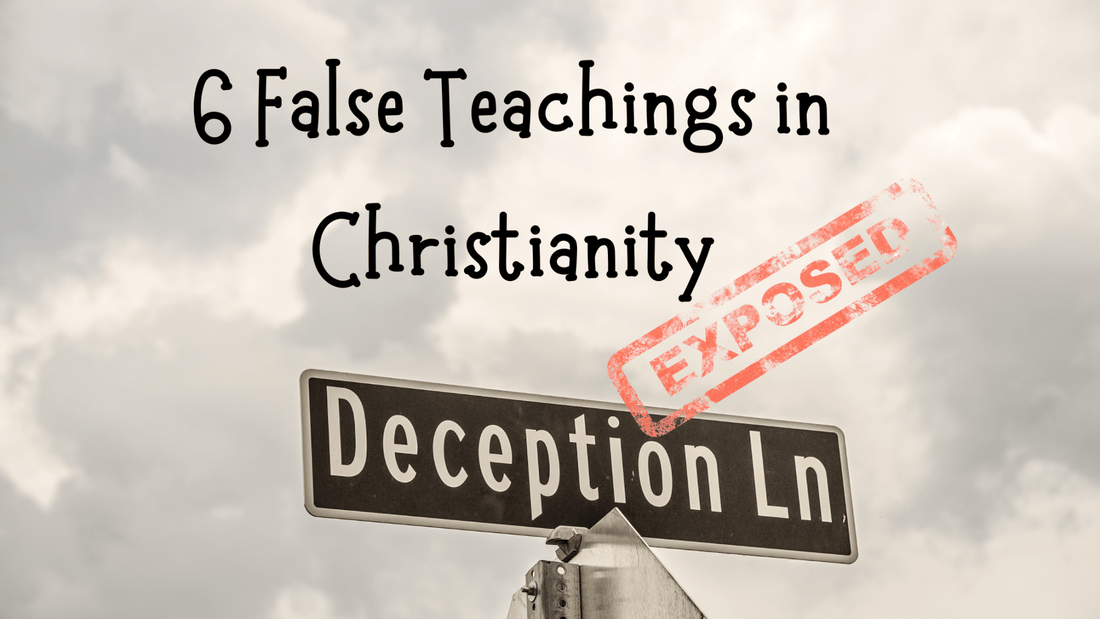 6 False Teachings in Christianity Exposed | KJV - TruthMatters.today