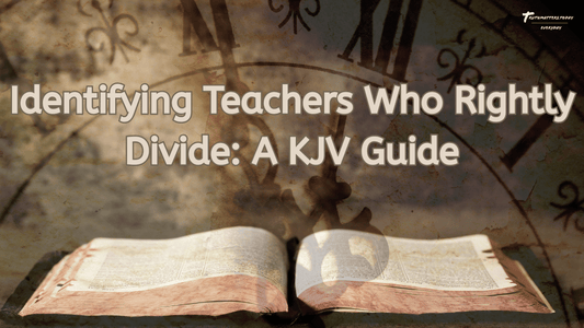 Identifying Teachers Who Rightly Divide: A KJV Guide - TruthMatters.today