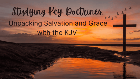 Studying Key Doctrines: Unpacking Salvation and Grace with the KJV - TruthMatters.today