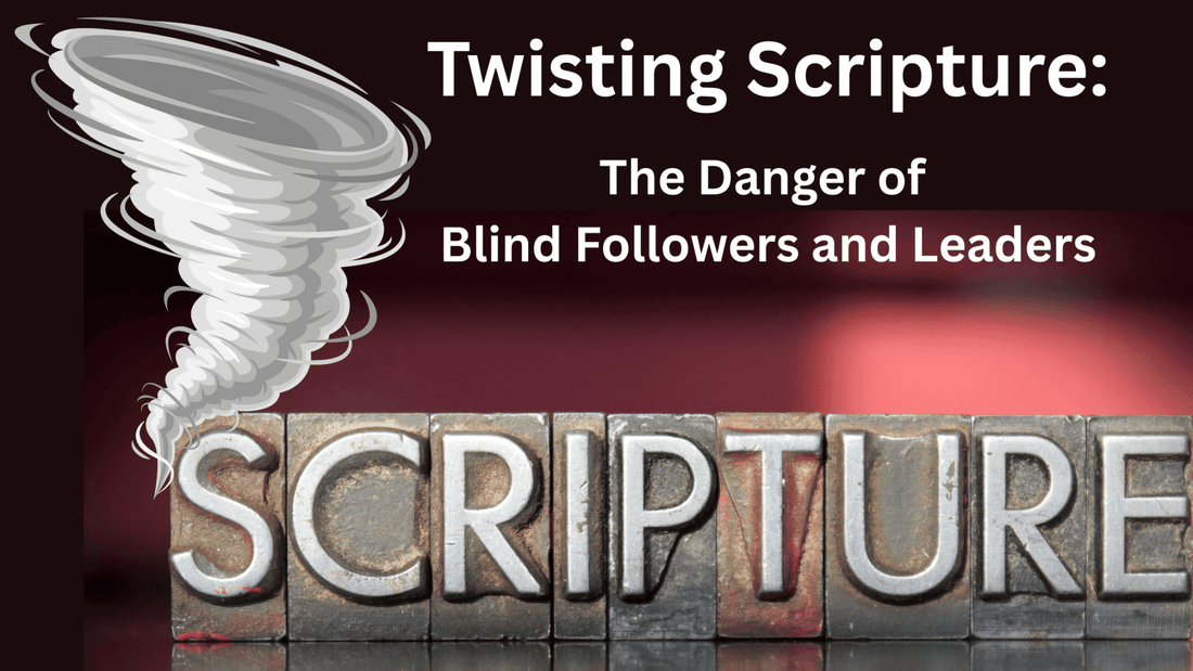 Twisting Scripture: The Danger of Blind Followers and Leaders - TruthMatters.today
