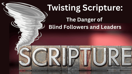 Twisting Scripture: The Danger of Blind Followers and Leaders - TruthMatters.today