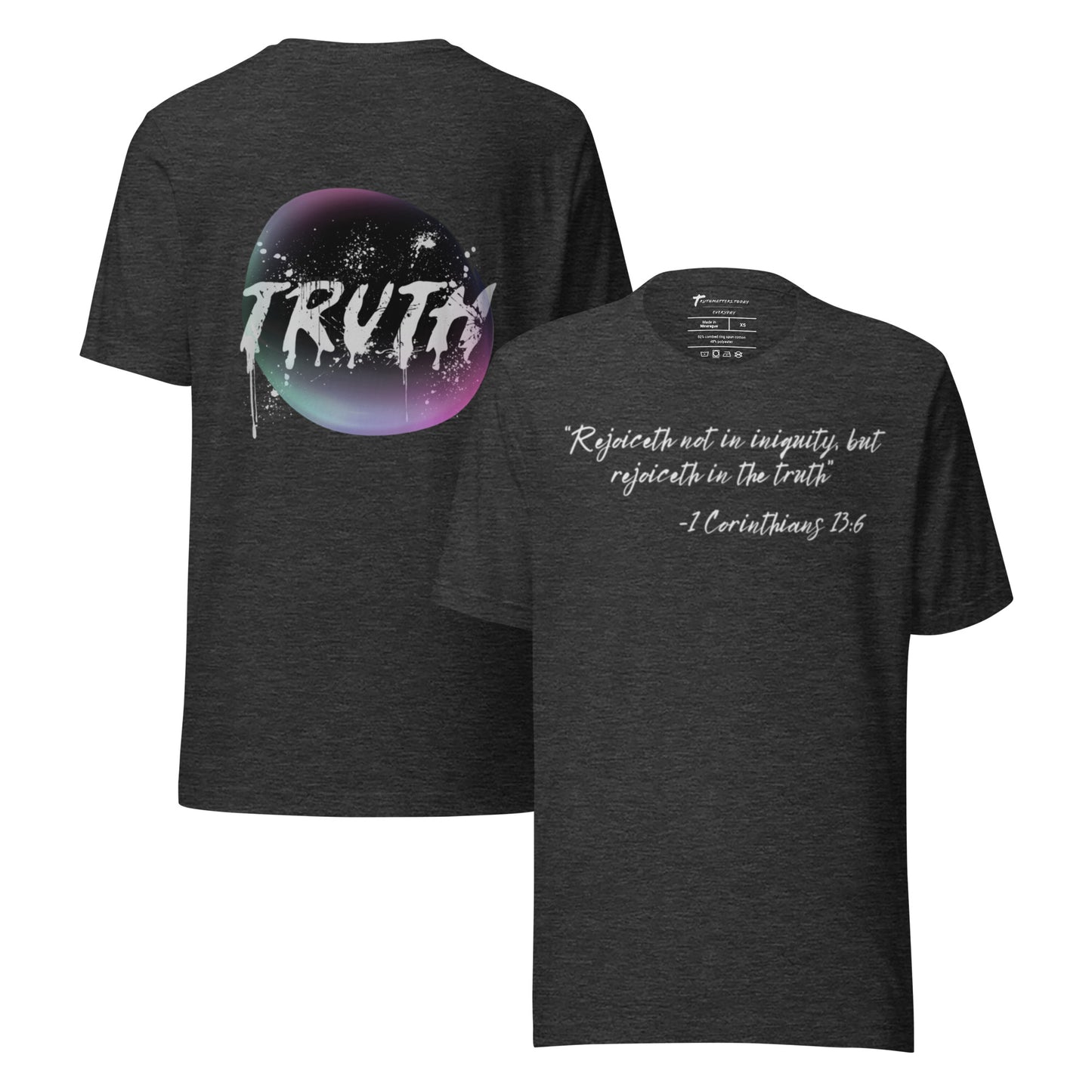 Truth Matters’ 1 Cor. 13:6 T-Shirt front with cursive KJV scripture and
back with drippy grey ‘TRUTH’ in glowing bubble- soft, stylish.