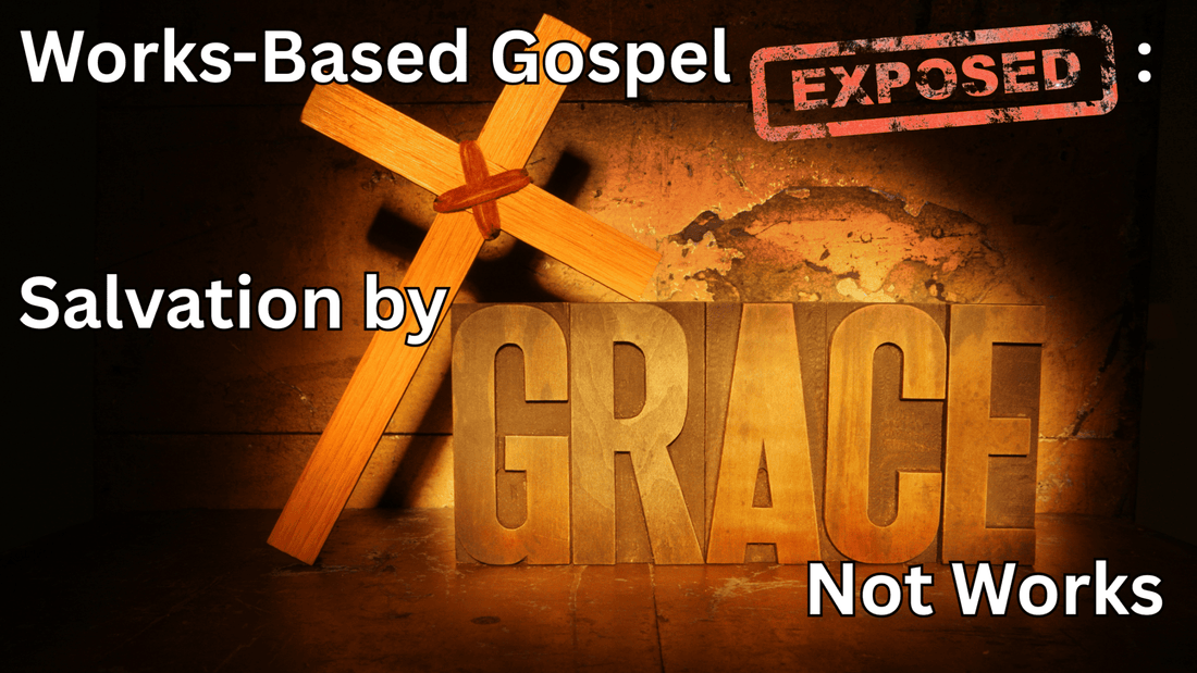 Works-Based Gospel Exposed: Salvation by Grace, Not Works - TruthMatters.today